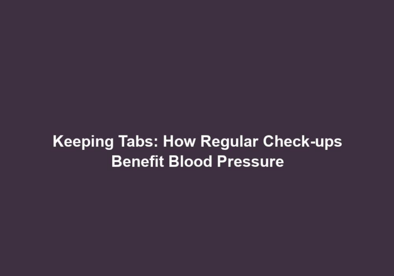 Keeping Tabs: How Regular Check-ups Benefit Blood Pressure