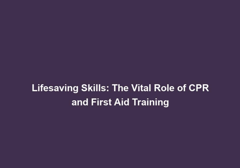 Lifesaving Skills: The Vital Role of CPR and First Aid Training