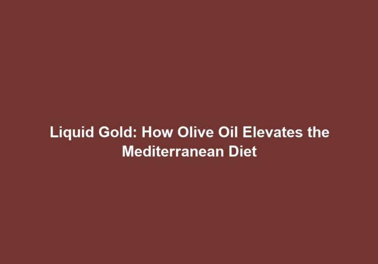 Liquid Gold: How Olive Oil Elevates the Mediterranean Diet