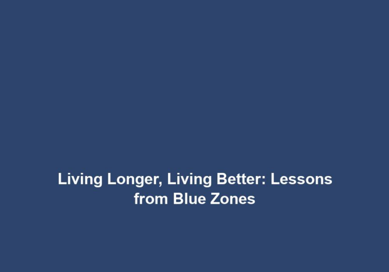 Living Longer, Living Better: Lessons from Blue Zones