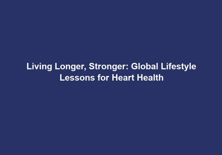 Living Longer, Stronger: Global Lifestyle Lessons for Heart Health