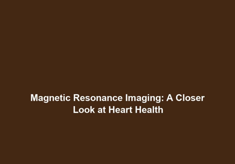 Magnetic Resonance Imaging: A Closer Look at Heart Health