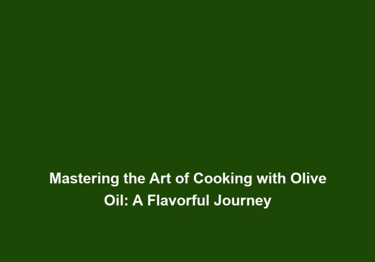Mastering the Art of Cooking with Olive Oil: A Flavorful Journey