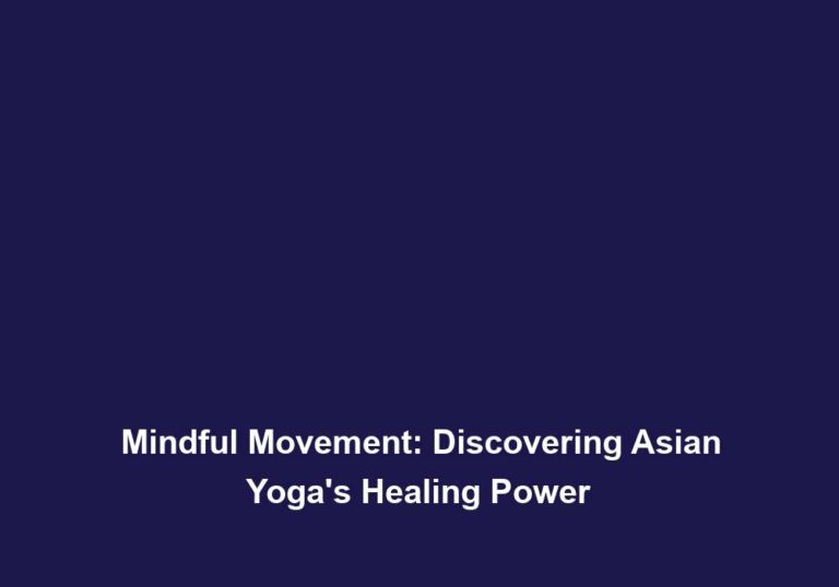 Mindful Movement: Discovering Asian Yoga’s Healing Power