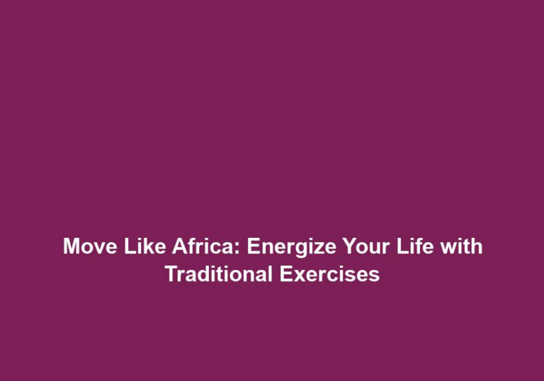 Move Like Africa: Energize Your Life with Traditional Exercises