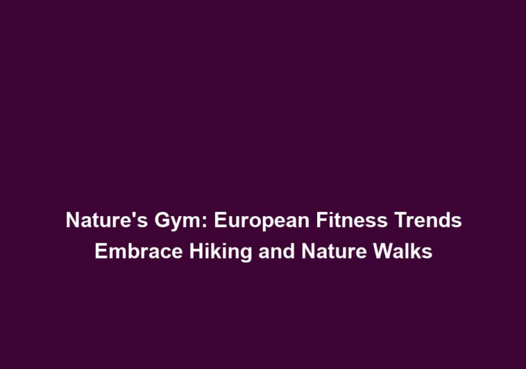 Nature’s Gym: European Fitness Trends Embrace Hiking and Nature Walks