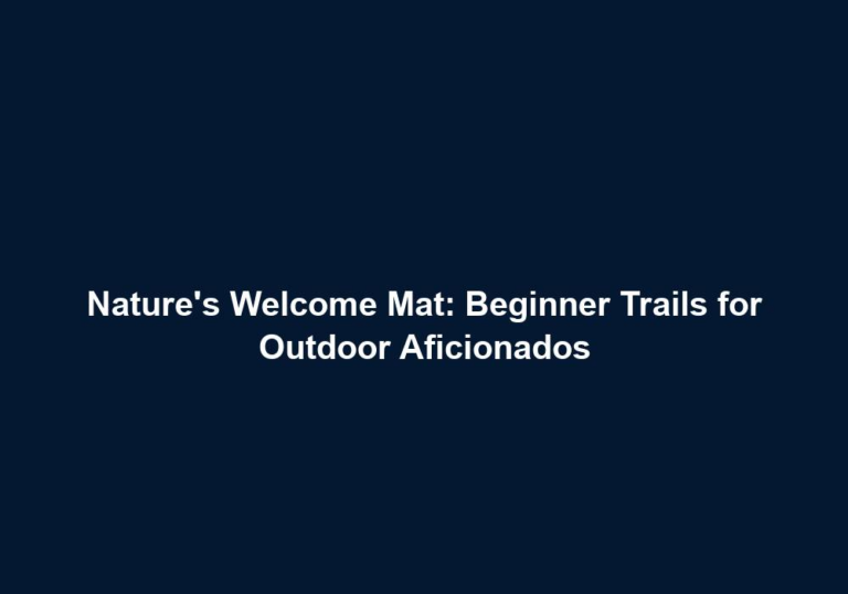 Nature’s Welcome Mat: Beginner Trails for Outdoor Aficionados