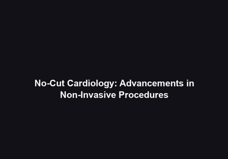 No-Cut Cardiology: Advancements in Non-Invasive Procedures