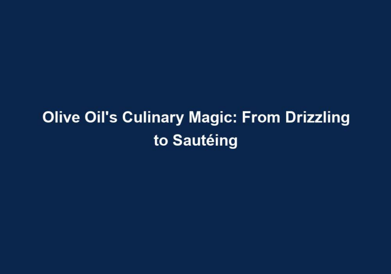 Olive Oil’s Culinary Magic: From Drizzling to Sautéing
