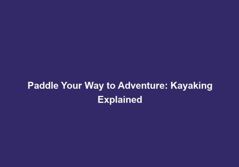Paddle Your Way to Adventure: Kayaking Explained