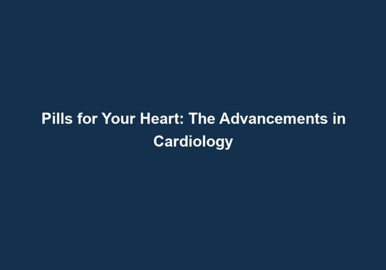 Pills for Your Heart: The Advancements in Cardiology