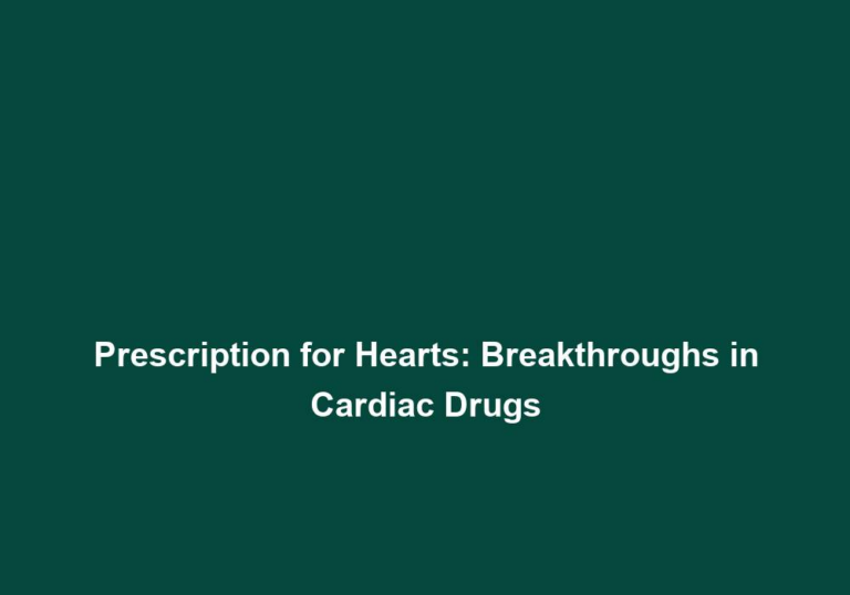 Prescription for Hearts: Breakthroughs in Cardiac Drugs