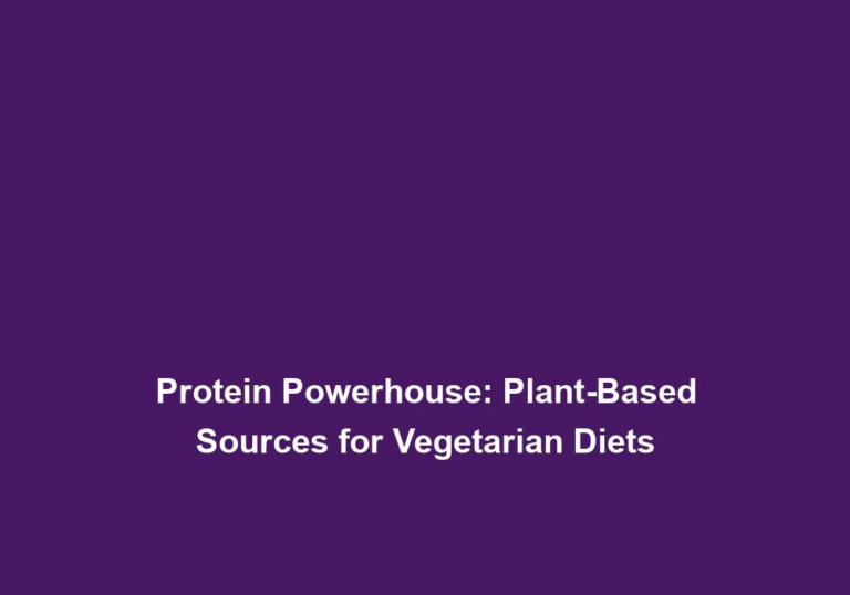 Protein Powerhouse: Plant-Based Sources for Vegetarian Diets