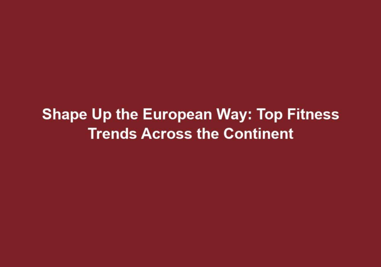 Shape Up the European Way: Top Fitness Trends Across the Continent