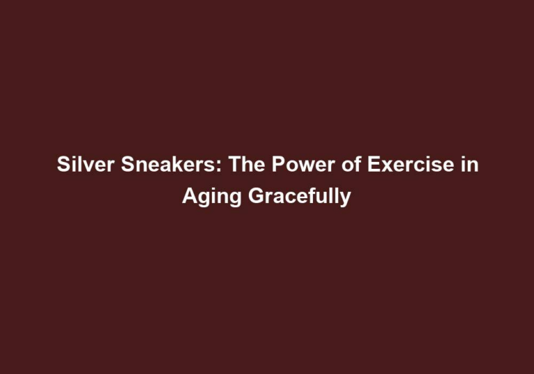 Silver Sneakers: The Power of Exercise in Aging Gracefully