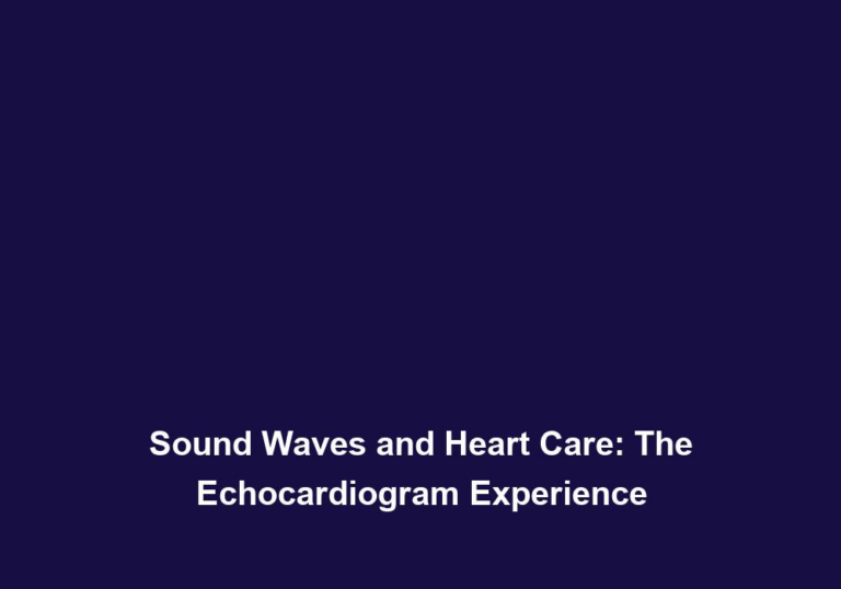 Sound Waves and Heart Care: The Echocardiogram Experience