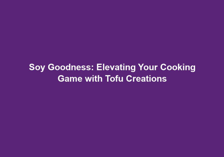 Soy Goodness: Elevating Your Cooking Game with Tofu Creations