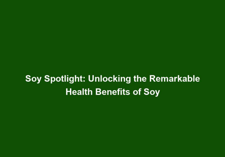 Soy Spotlight: Unlocking the Remarkable Health Benefits of Soy