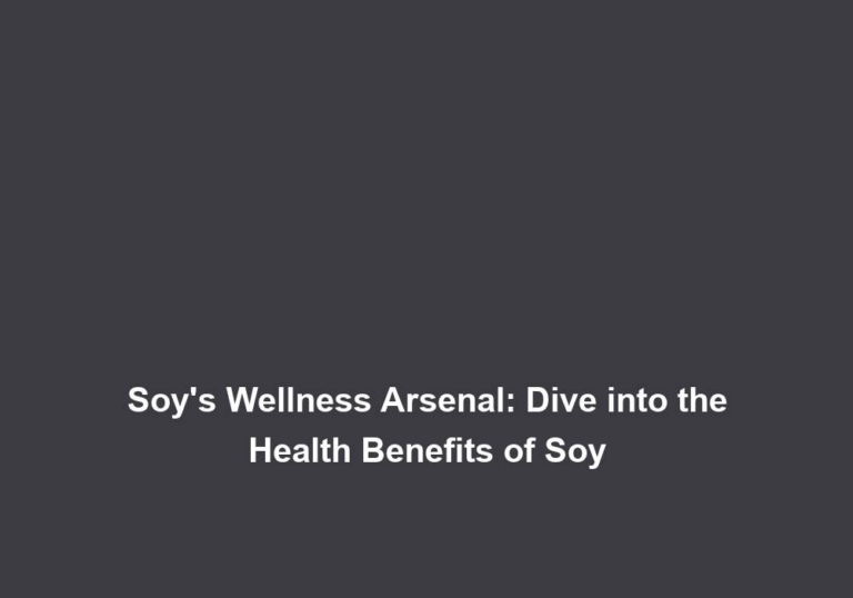 Soy’s Wellness Arsenal: Dive into the Health Benefits of Soy