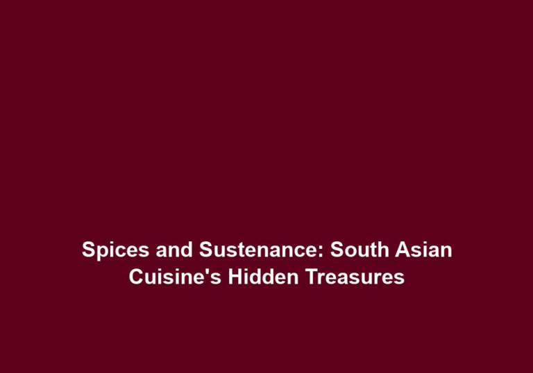 Spices and Sustenance: South Asian Cuisine’s Hidden Treasures