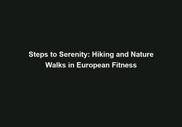 Steps to Serenity: Hiking and Nature Walks in European Fitness