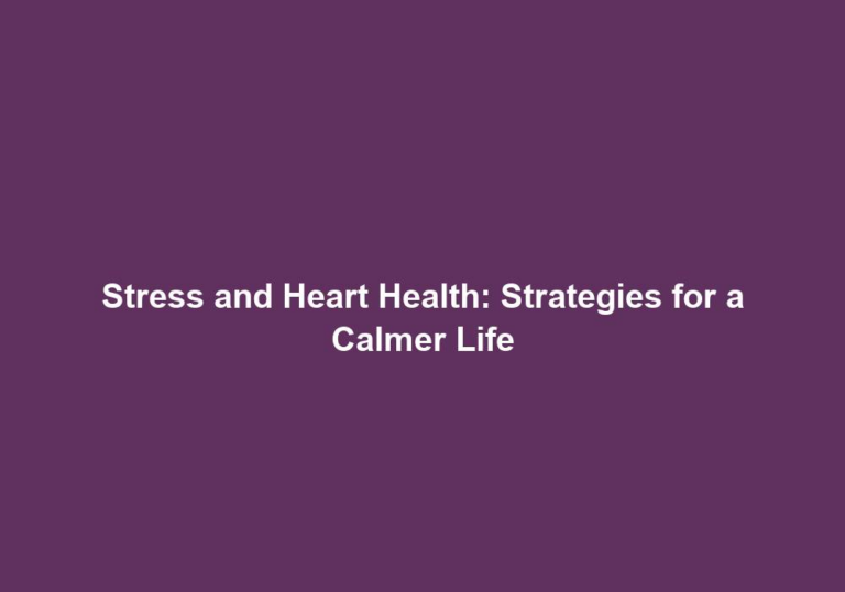 Stress and Heart Health: Strategies for a Calmer Life