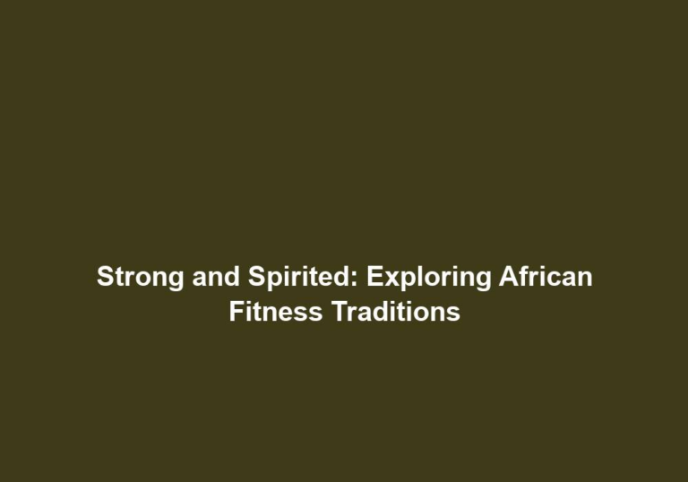 Strong and Spirited: Exploring African Fitness Traditions