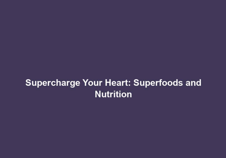 Supercharge Your Heart: Superfoods and Nutrition