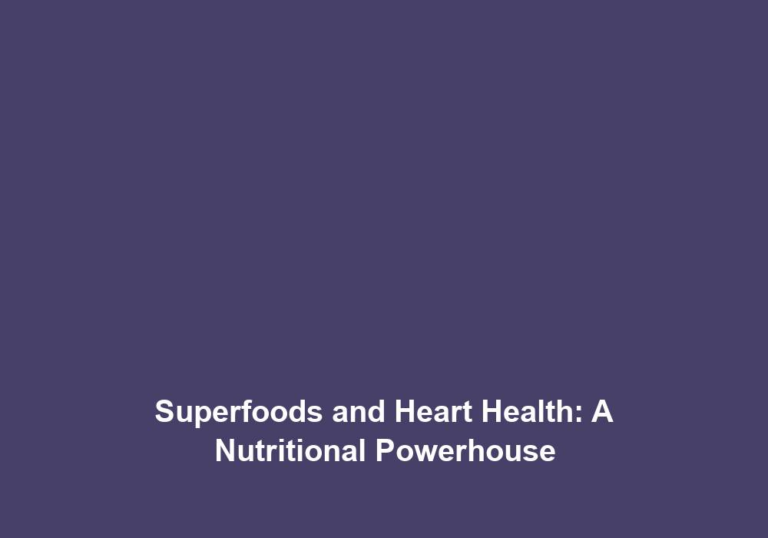 Superfoods and Heart Health: A Nutritional Powerhouse