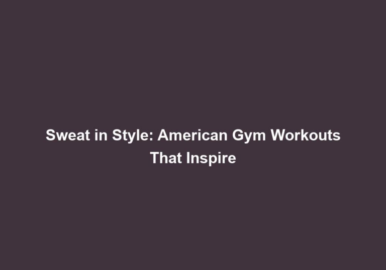 Sweat in Style: American Gym Workouts That Inspire
