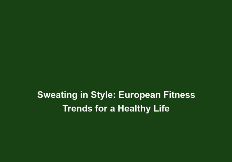 Sweating in Style: European Fitness Trends for a Healthy Life