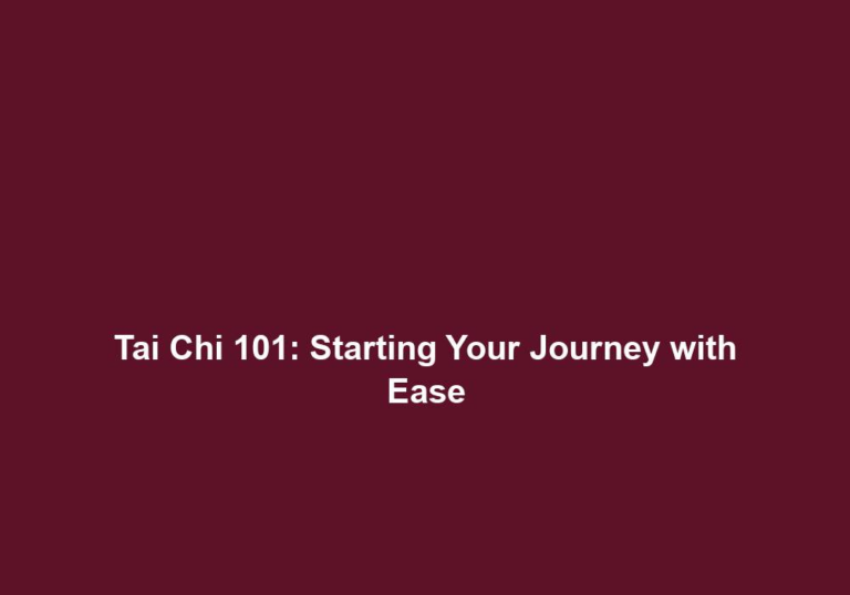 Tai Chi 101: Starting Your Journey with Ease