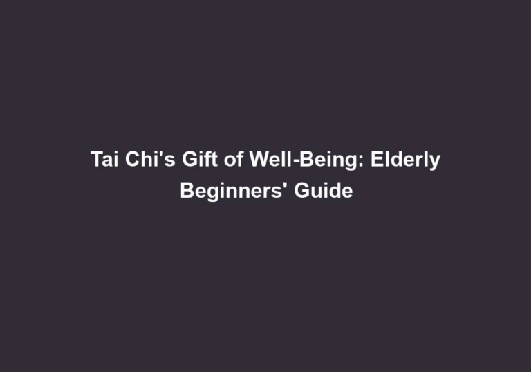 Tai Chi’s Gift of Well-Being: Elderly Beginners’ Guide