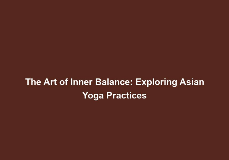 The Art of Inner Balance: Exploring Asian Yoga Practices