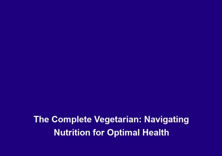 The Complete Vegetarian: Navigating Nutrition for Optimal Health