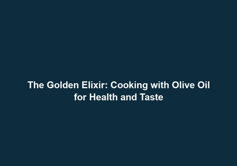 The Golden Elixir: Cooking with Olive Oil for Health and Taste