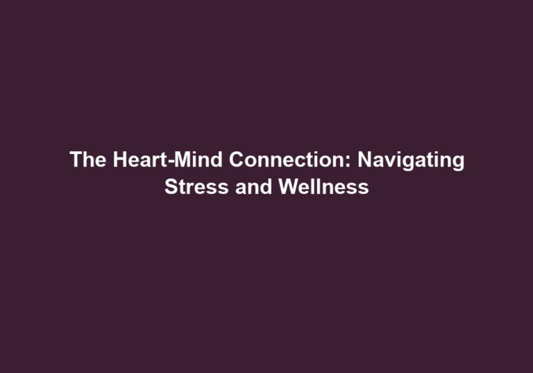 The Heart-Mind Connection: Navigating Stress and Wellness