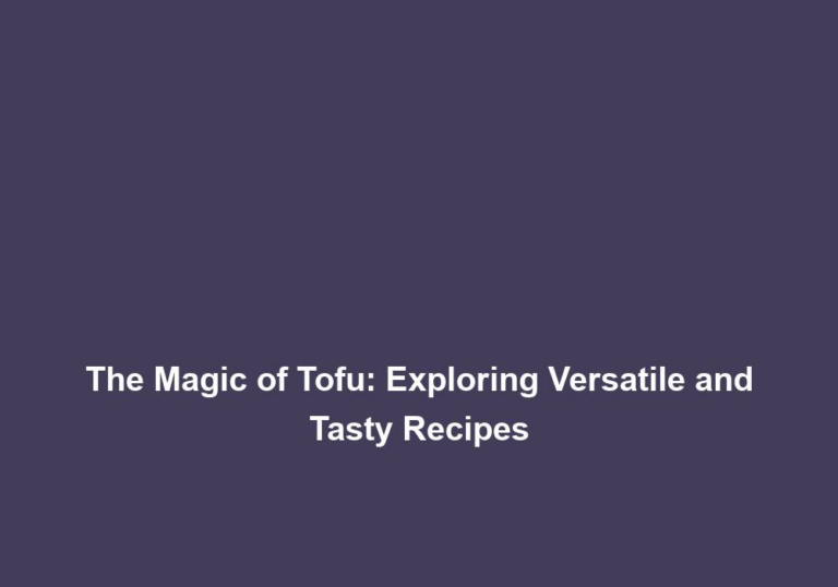 The Magic of Tofu: Exploring Versatile and Tasty Recipes