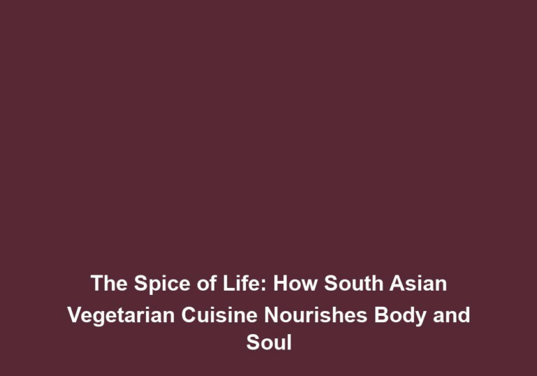 The Spice of Life: How South Asian Vegetarian Cuisine Nourishes Body and Soul
