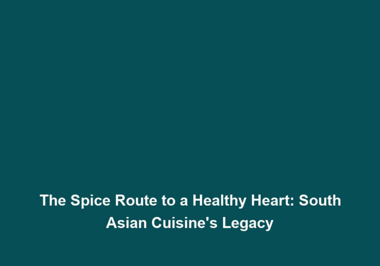 The Spice Route to a Healthy Heart: South Asian Cuisine’s Legacy