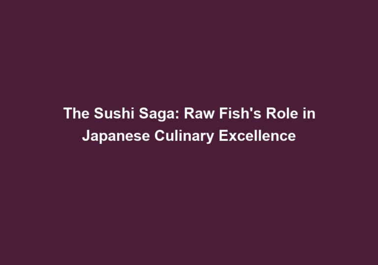 The Sushi Saga: Raw Fish’s Role in Japanese Culinary Excellence
