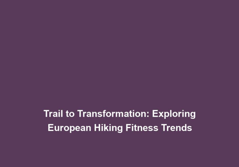 Trail to Transformation: Exploring European Hiking Fitness Trends