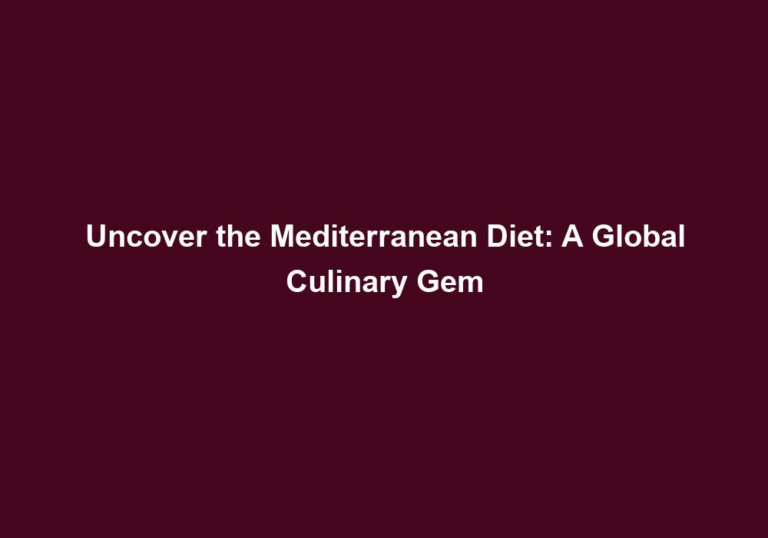 Uncover the Mediterranean Diet: A Global Culinary Gem