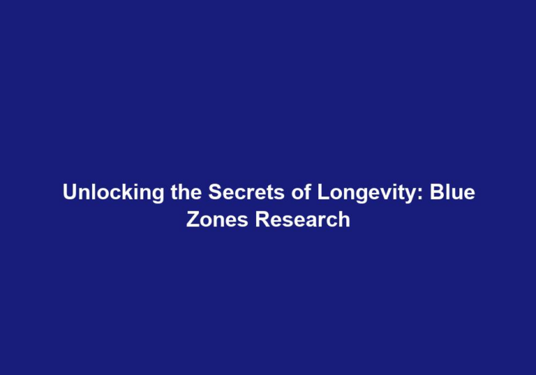 Unlocking the Secrets of Longevity: Blue Zones Research