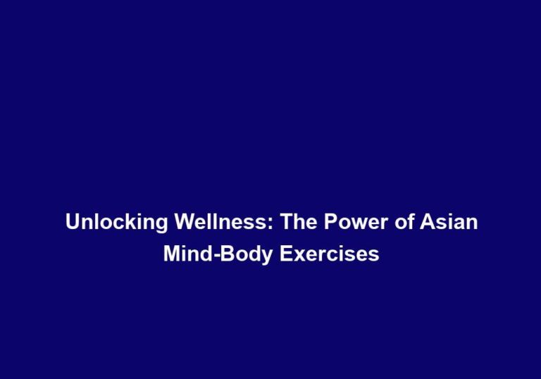 Unlocking Wellness: The Power of Asian Mind-Body Exercises