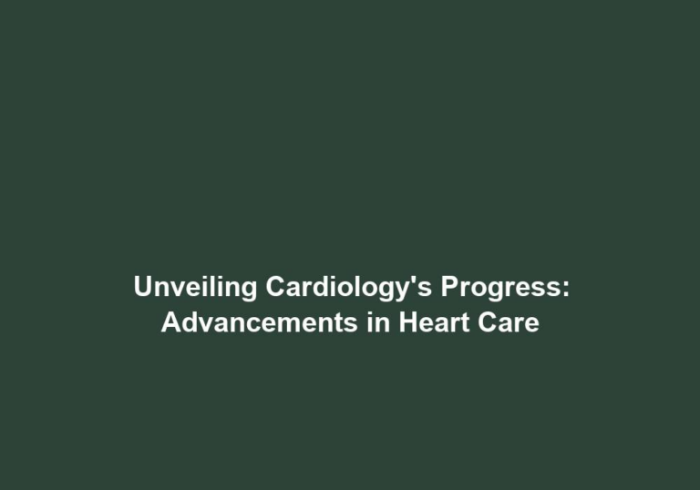 Unveiling Cardiology’s Progress: Advancements in Heart Care