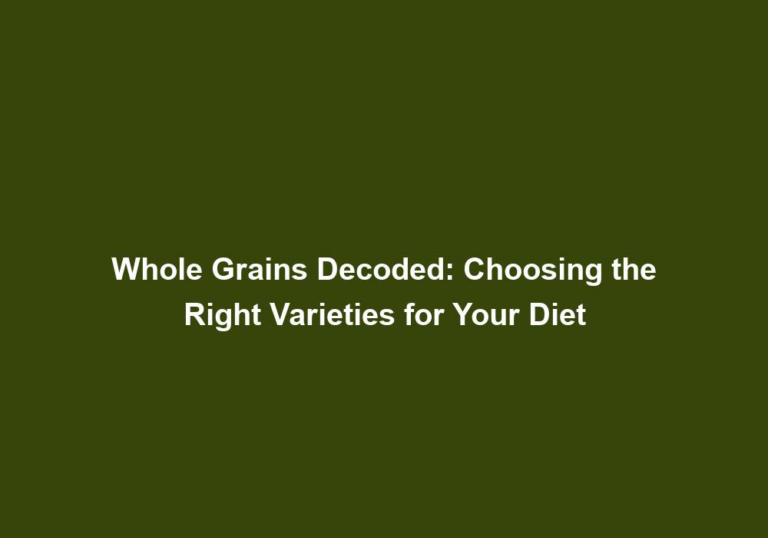 Whole Grains Decoded: Choosing the Right Varieties for Your Diet