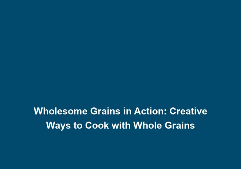 Wholesome Grains in Action: Creative Ways to Cook with Whole Grains