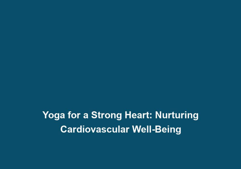 Yoga for a Strong Heart: Nurturing Cardiovascular Well-Being
