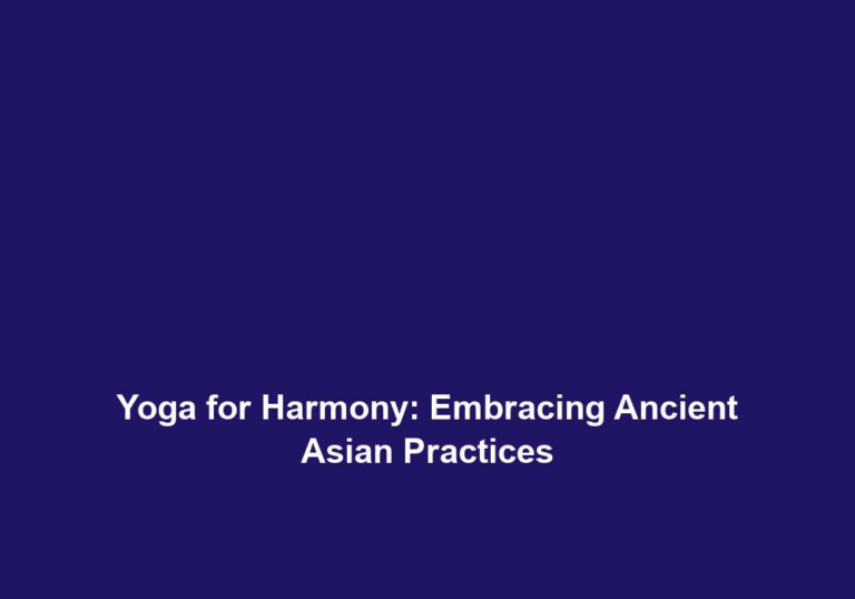 Yoga for Harmony: Embracing Ancient Asian Practices